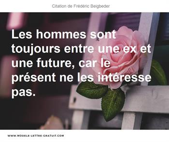 Les Hommes Sont Toujours Entre Une Ex Et Une Future Car Le Frederic Beigbeder
