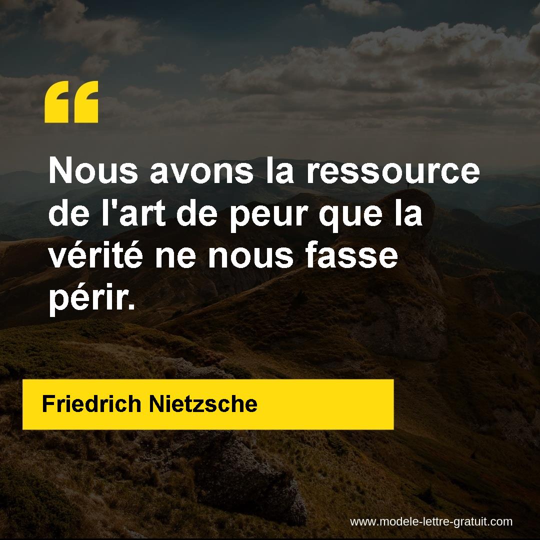 Nous Avons La Ressource De L Art De Peur Que La Verite Ne Nous Friedrich Nietzsche