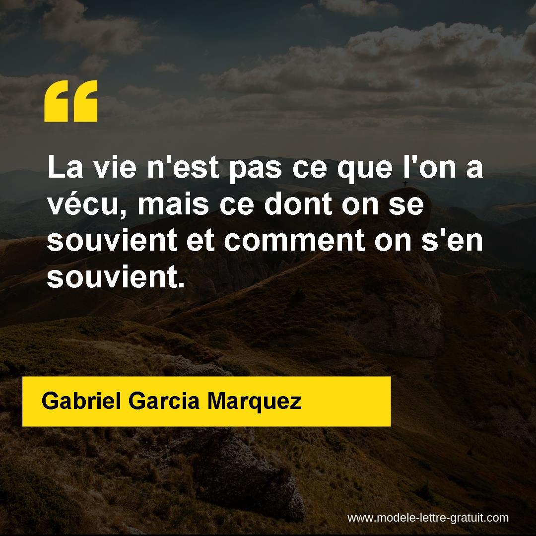 La vie n'est pas ce que l'on a vécu, mais ce dont on se souvient [...] - Gabriel Garcia Marquez