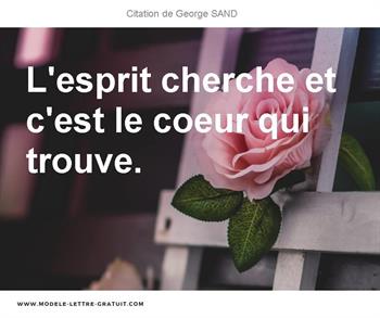 George Sand A Dit L Esprit Cherche Et C Est Le Coeur Qui Trouve