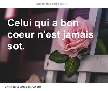 George Sand A Dit Celui Qui A Bon Coeur N Est Jamais Sot