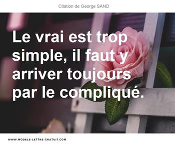 Le Vrai Est Trop Simple Il Faut Y Arriver Toujours Par Le George Sand