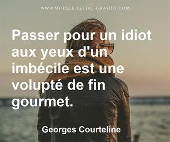 Passer Pour Un Idiot Aux Yeux D Un Imbecile Est Une Volupte De Georges Courteline