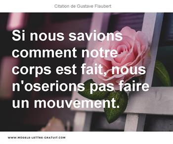 Si Nous Savions Comment Notre Corps Est Fait Nous N Oserions Gustave Flaubert