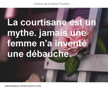 La Courtisane Est Un Mythe Jamais Une Femme N A Invente Une Gustave Flaubert