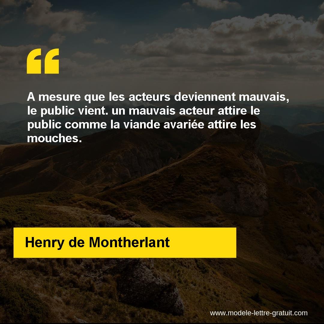 A Mesure Que Les Acteurs Deviennent Mauvais Le Public Vient Un Henry De Montherlant