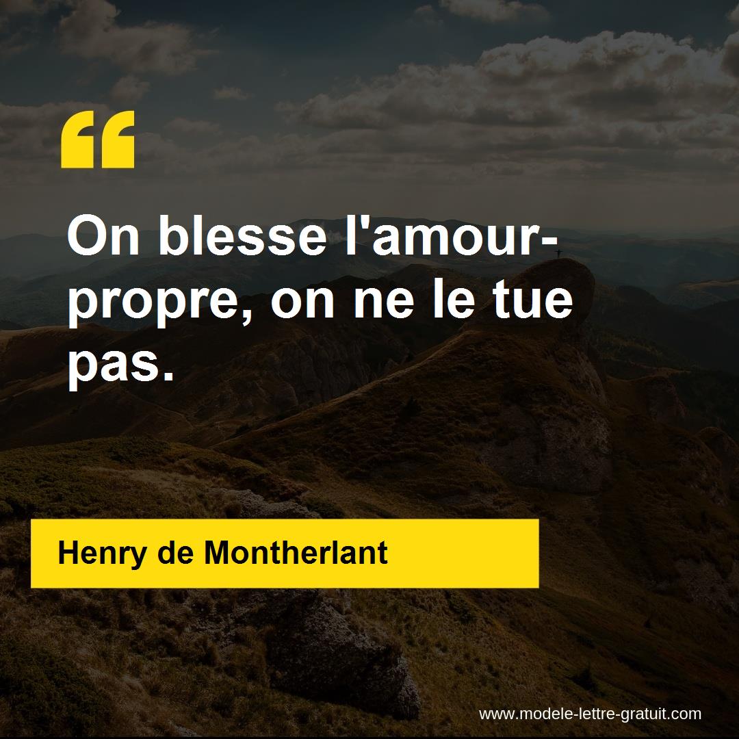 Henry De Montherlant A Dit On Blesse L Amour Propre On Ne Le Tue Pas