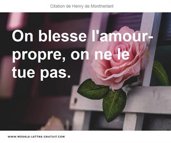 Henry De Montherlant A Dit On Blesse L Amour Propre On Ne Le Tue Pas