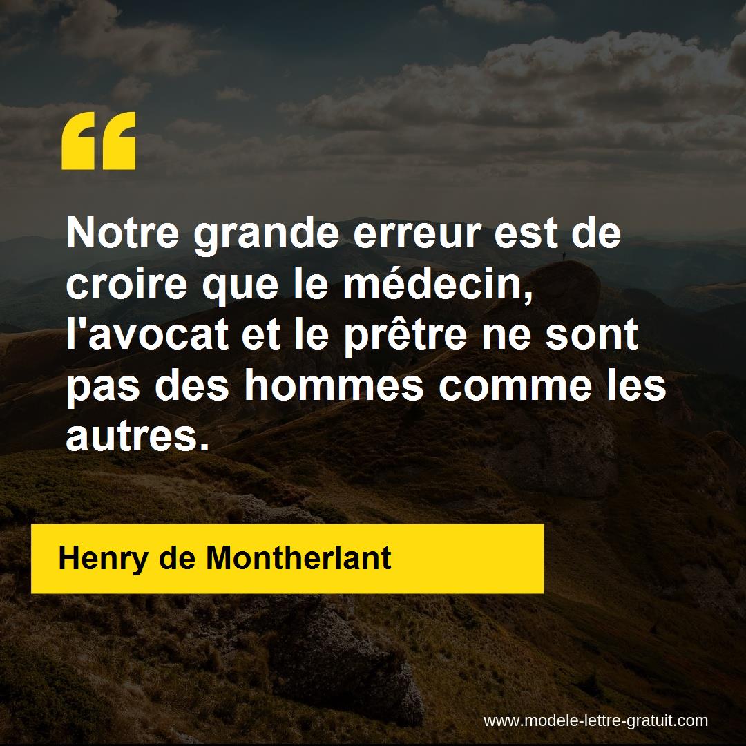 Notre Grande Erreur Est De Croire Que Le Medecin L Avocat Et Le Henry De Montherlant