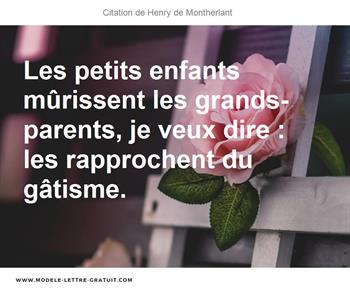 Les Petits Enfants Murissent Les Grands Parents Je Veux Dire Henry De Montherlant