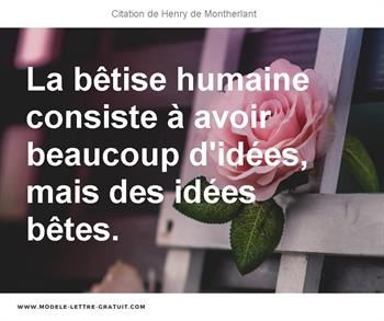 La Betise Humaine Consiste A Avoir Beaucoup D Idees Mais Des Henry De Montherlant