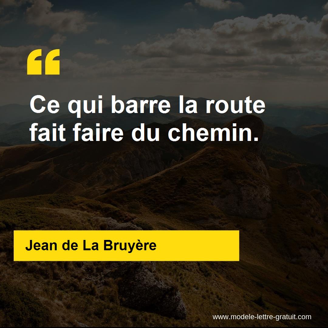 Jean De La Bruyere A Dit Ce Qui Barre La Route Fait Faire Du Chemin