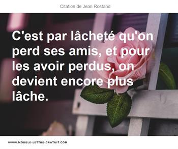 C Est Par Lachete Qu On Perd Ses Amis Et Pour Les Avoir Perdus Jean Rostand