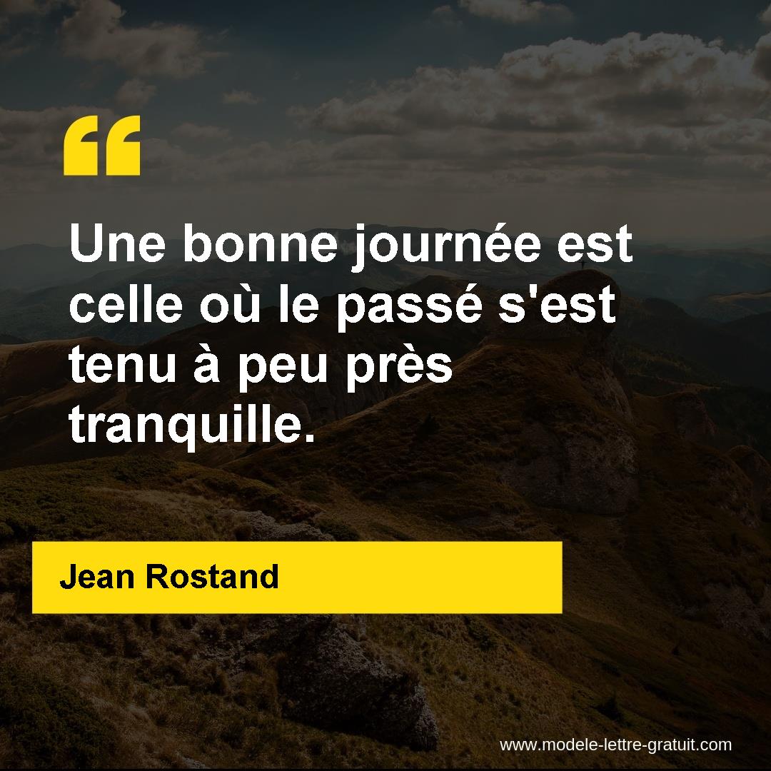 Une Bonne Journee Est Celle Ou Le Passe S Est Tenu A Peu Pres Jean Rostand