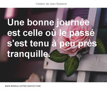 Une Bonne Journee Est Celle Ou Le Passe S Est Tenu A Peu Pres Jean Rostand