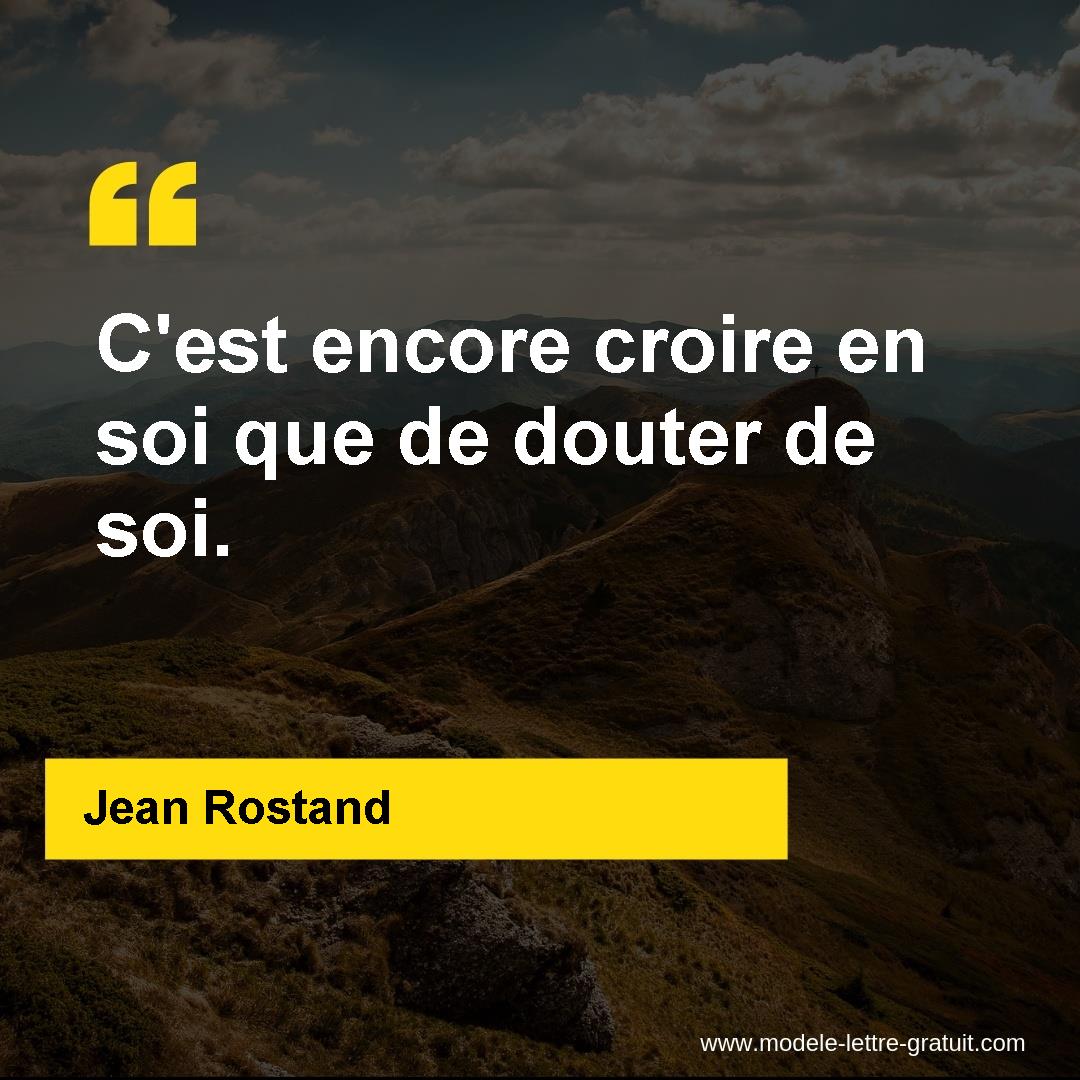 Jean Rostand A Dit C Est Encore Croire En Soi Que De Douter De Soi