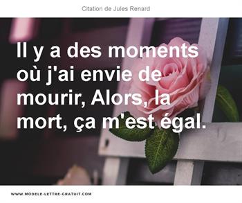 Il Y A Des Moments Ou J Ai Envie De Mourir Alors La Mort Ca Jules Renard