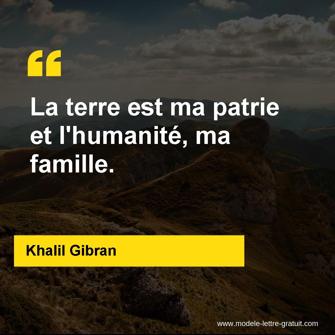 Khalil Gibran A Dit La Terre Est Ma Patrie Et L Humanite Ma Famille