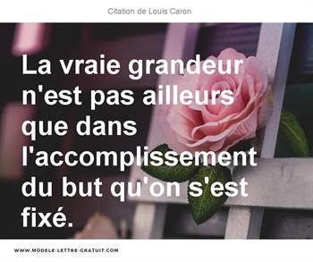 La Vraie Grandeur N Est Pas Ailleurs Que Dans L Accomplissement Louis Caron