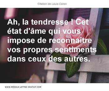 Ah La Tendresse Cet Etat D Ame Qui Vous Impose De Reconnaitre Louis Caron