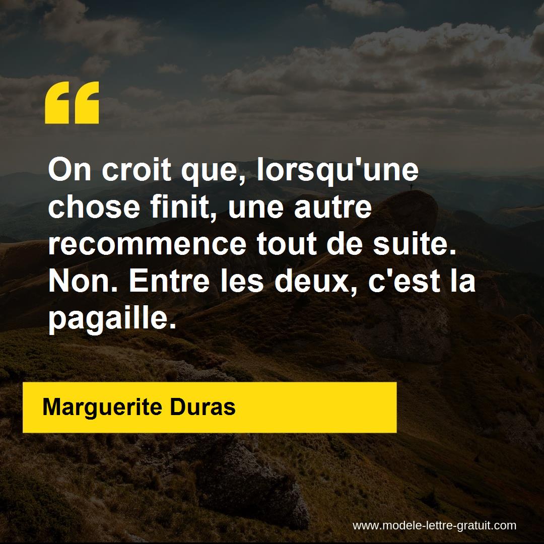 On Croit Que Lorsqu Une Chose Finit Une Autre Recommence Tout Marguerite Duras