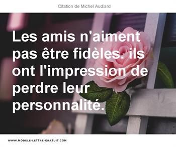 Les Amis N Aiment Pas Etre Fideles Ils Ont L Impression De Michel Audiard