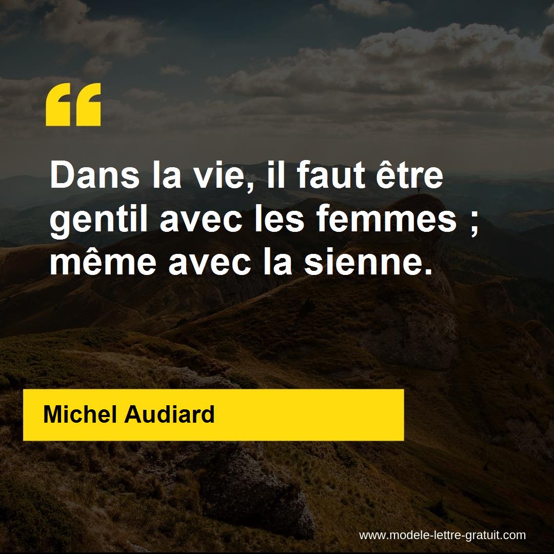 Dans La Vie Il Faut Etre Gentil Avec Les Femmes Meme Avec La Michel Audiard