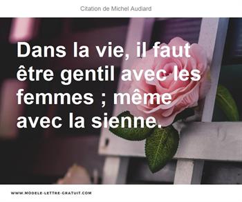 Dans La Vie Il Faut Etre Gentil Avec Les Femmes Meme Avec La Michel Audiard