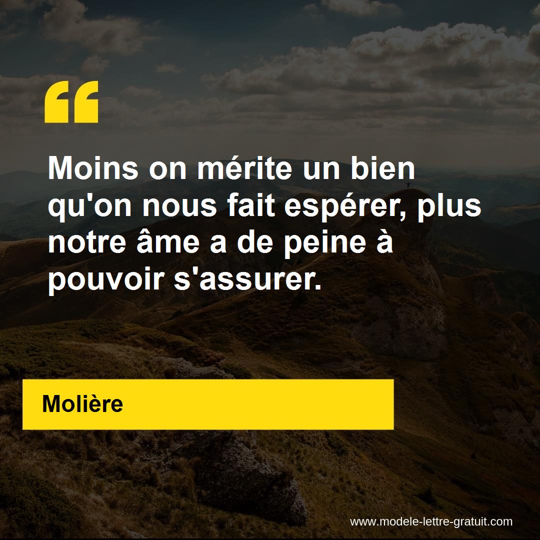 Moins On Merite Un Bien Qu On Nous Fait Esperer Plus Notre Ame Moliere