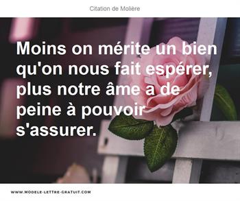 Moins On Merite Un Bien Qu On Nous Fait Esperer Plus Notre Ame Moliere