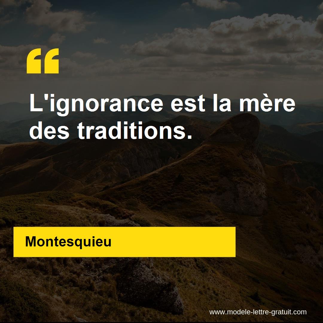 Montesquieu A Dit L Ignorance Est La Mere Des Traditions