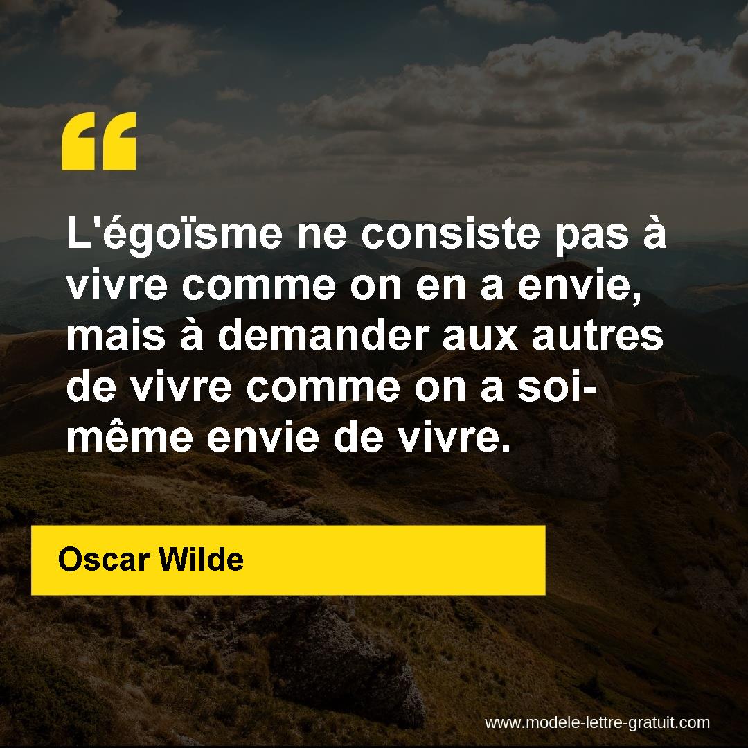 L Egoisme Ne Consiste Pas A Vivre Comme On En A Envie Mais A Oscar Wilde
