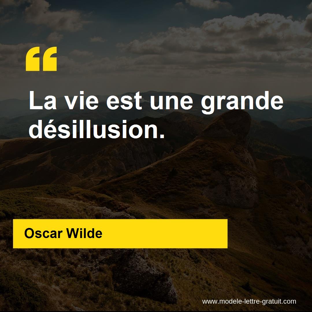 Oscar Wilde A Dit La Vie Est Une Grande Desillusion