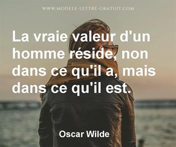 La Vraie Valeur D Un Homme Reside Non Dans Ce Qu Il A Mais Oscar Wilde