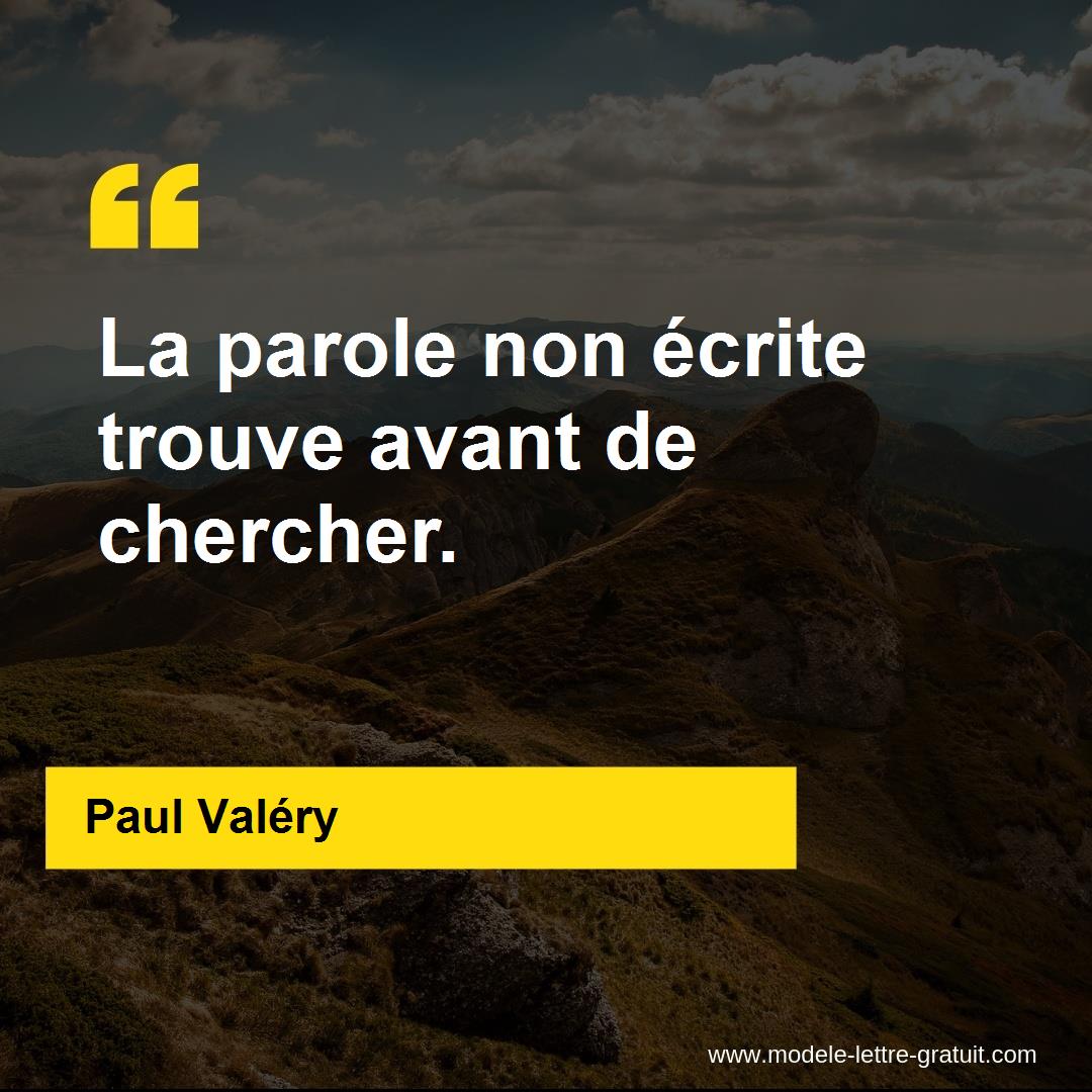 Paul Valery A Dit La Parole Non Ecrite Trouve Avant De Chercher