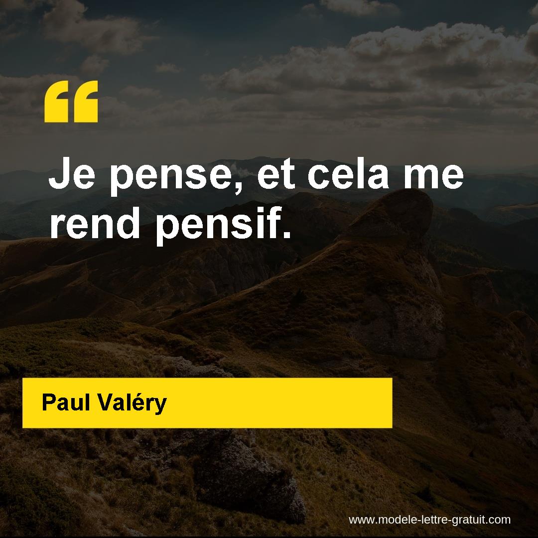 Paul Valery A Dit Je Pense Et Cela Me Rend Pensif