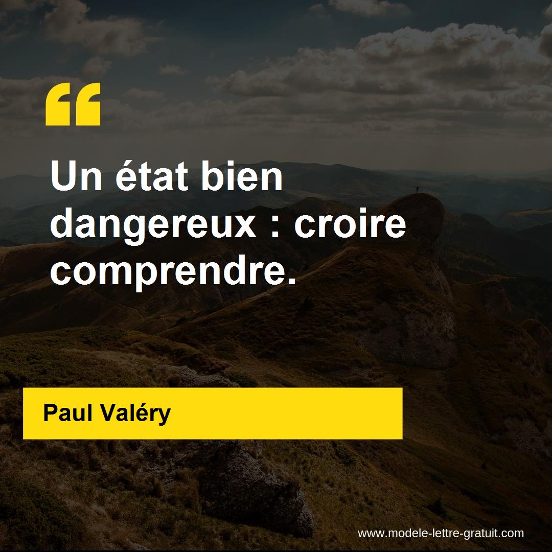 Paul Valery A Dit Un Etat Bien Dangereux Croire Comprendre