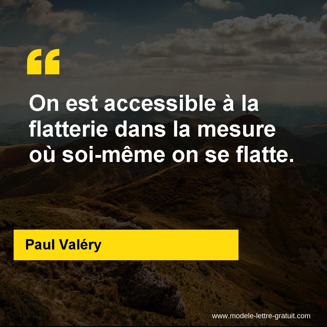 On Est Accessible A La Flatterie Dans La Mesure Ou Soi Meme On Paul Valery