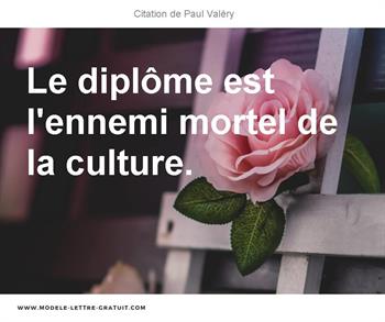 Paul Valery A Dit Le Diplome Est L Ennemi Mortel De La Culture