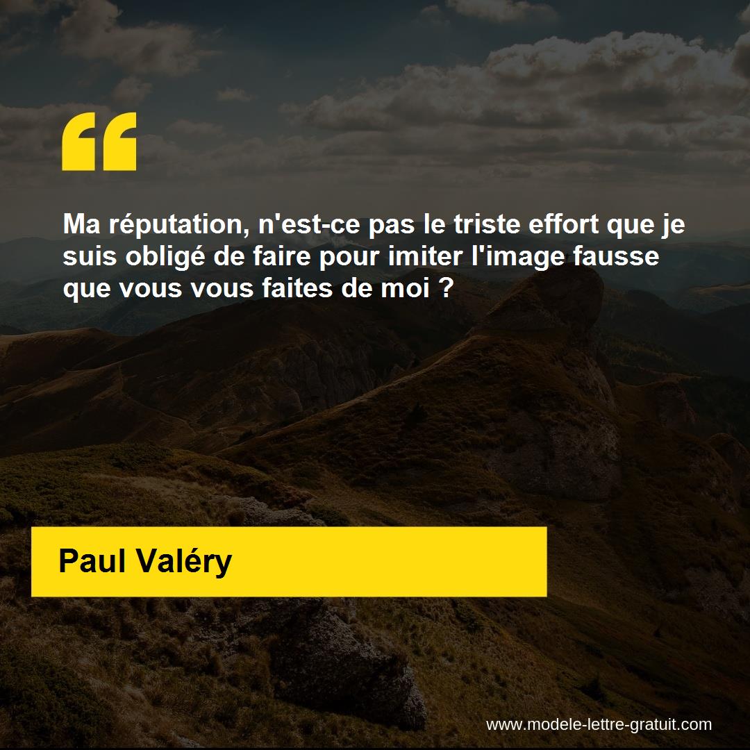 Ma Reputation N Est Ce Pas Le Triste Effort Que Je Suis Oblige Paul Valery