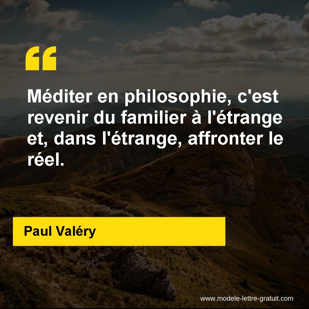 Mediter En Philosophie C Est Revenir Du Familier A L Etrange Paul Valery