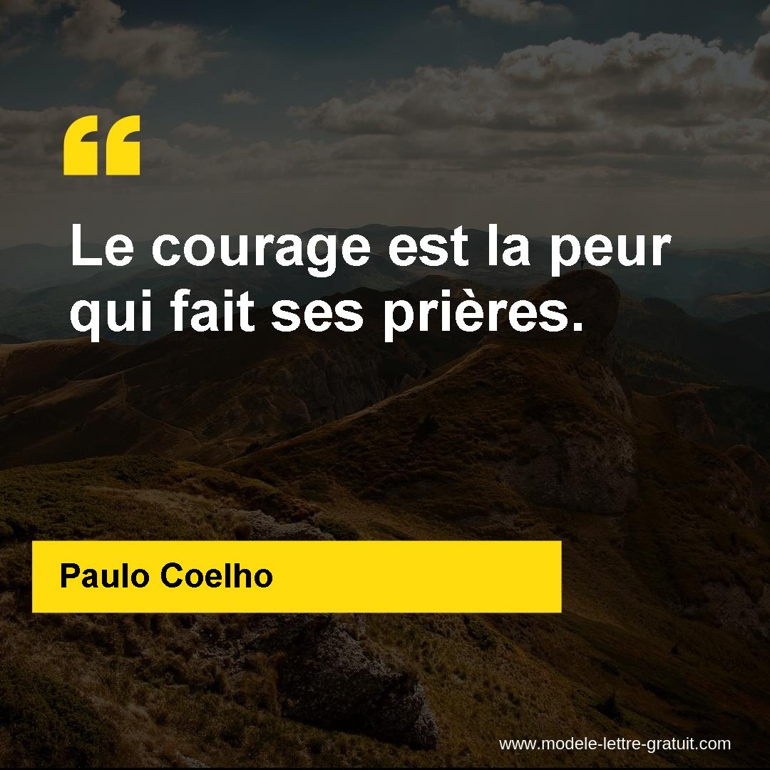 Paulo Coelho A Dit Le Courage Est La Peur Qui Fait Ses Prieres
