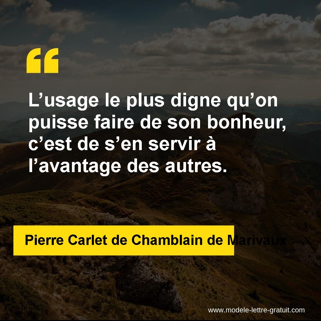 L Usage Le Plus Digne Qu On Puisse Faire De Son Bonheur C Est Pierre Carlet De Chamblain De Marivaux