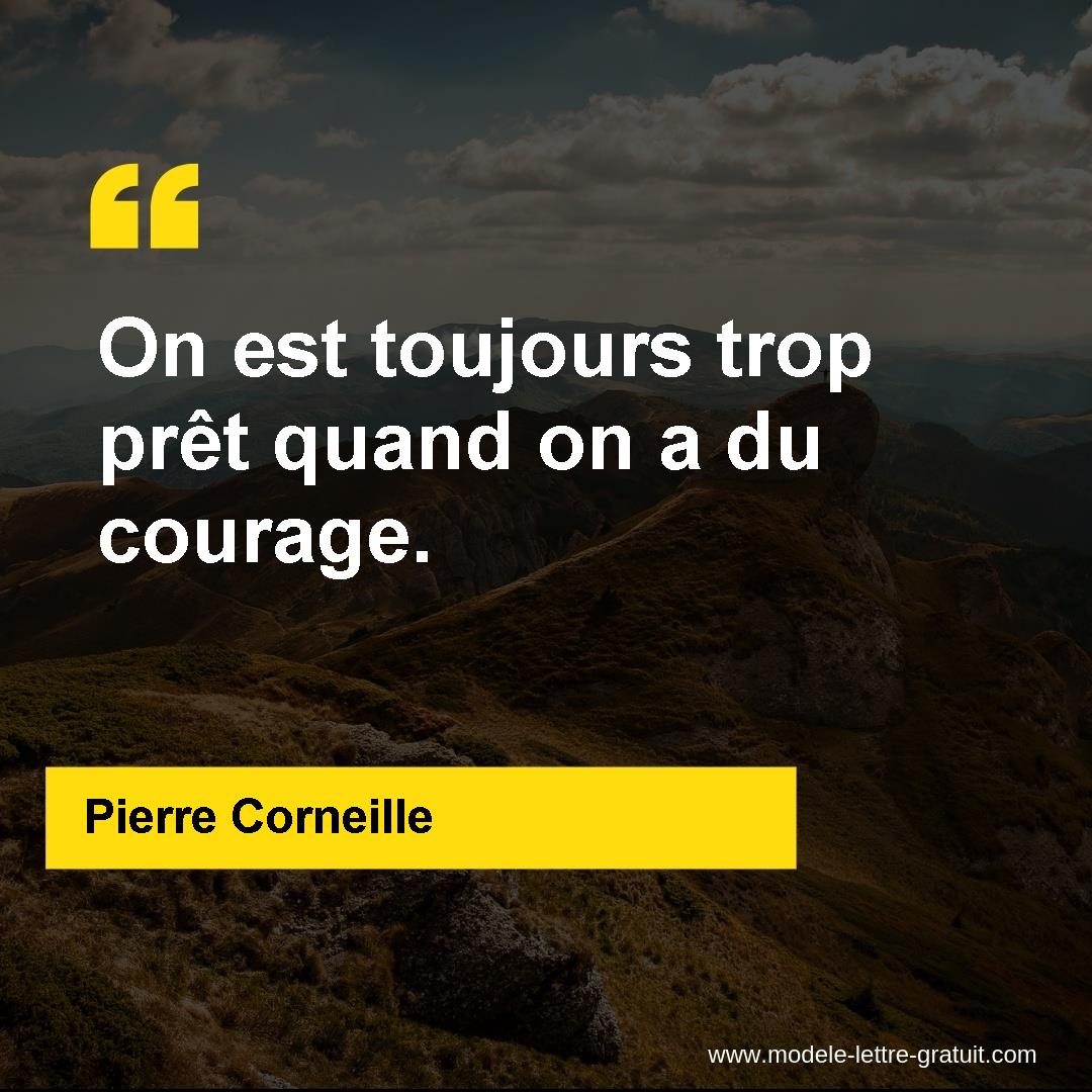 Pierre Corneille a dit On est toujours trop prêt quand