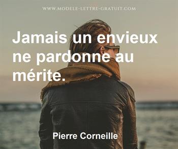Pierre Corneille A Dit Jamais Un Envieux Ne Pardonne Au Merite