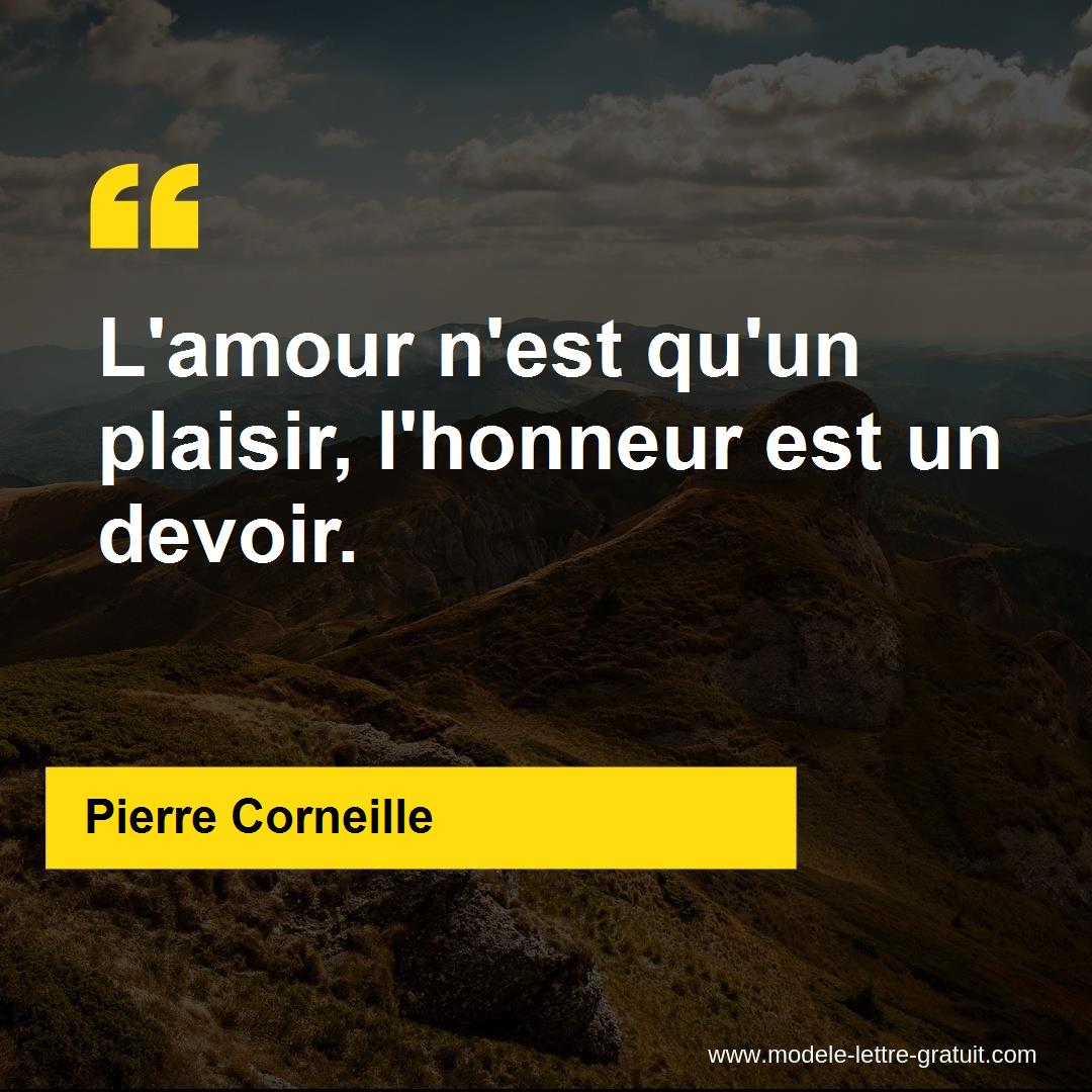 L'amour n'est qu'un plaisir, l'honneur est un devoir.