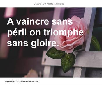 Pierre Corneille A Dit A Vaincre Sans Peril On Triomphe Sans Gloire