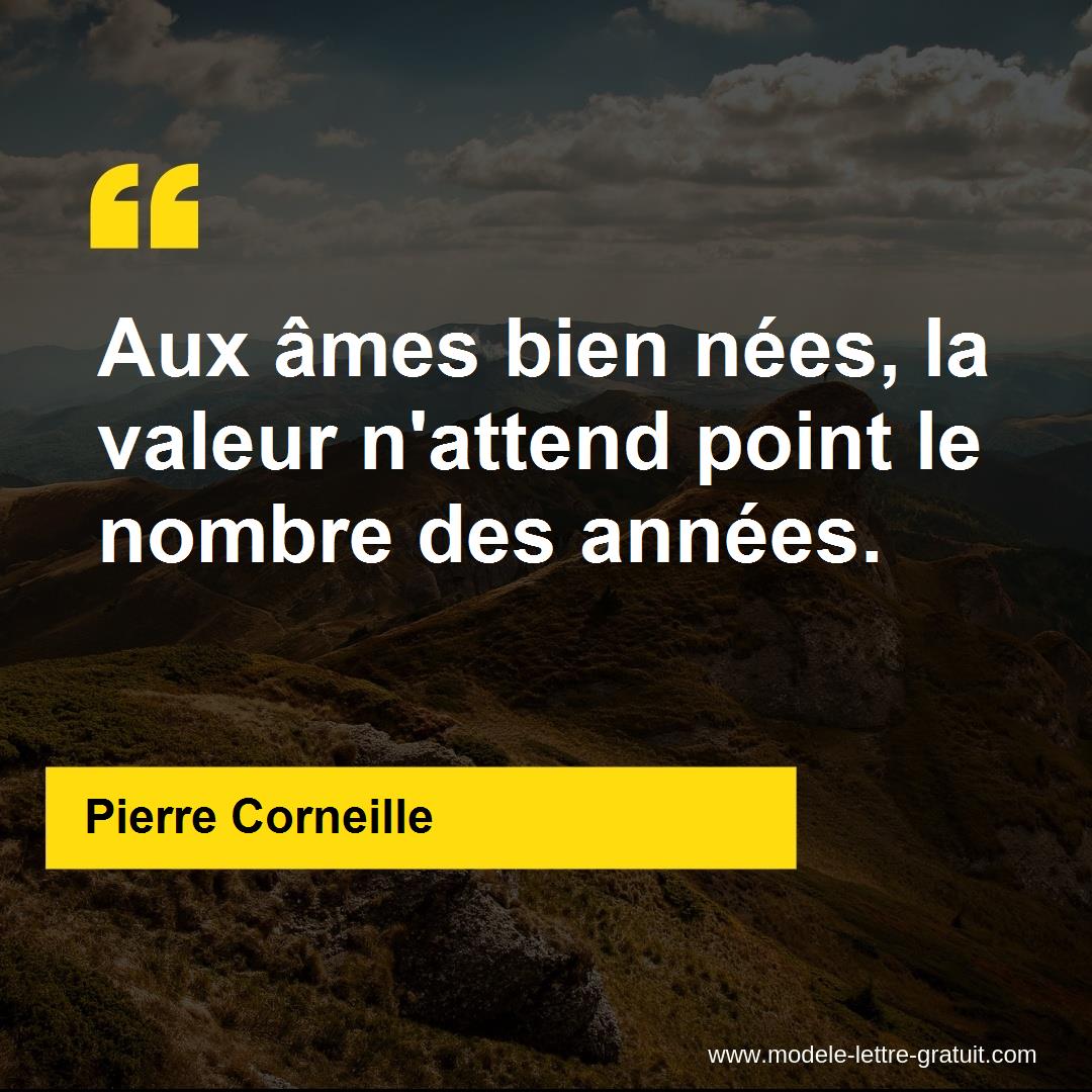 Aux Ames Bien Nees La Valeur N Attend Point Le Nombre Des Pierre Corneille