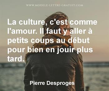 La Culture C Est Comme L Amour Il Faut Y Aller A Petits Coups Pierre Desproges