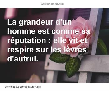 La Grandeur D Un Homme Est Comme Sa Reputation Elle Vit Et Rivarol